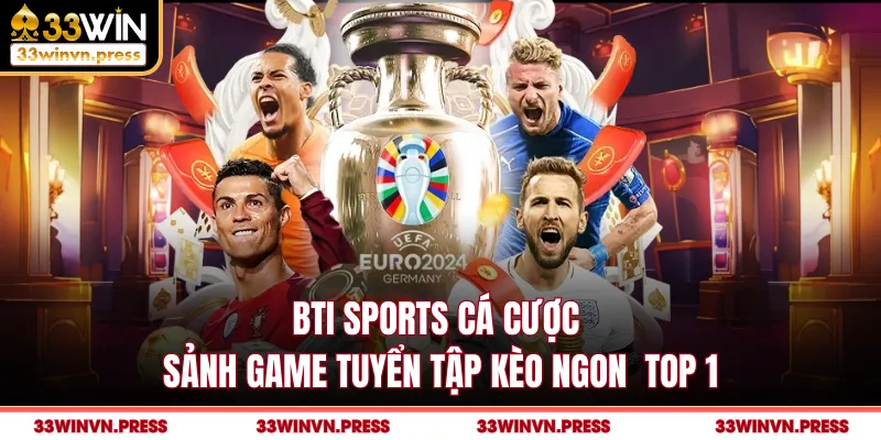 Bti Sports Cá Cược - Sảnh Game Tuyển Tập Kèo Ngon Top 1