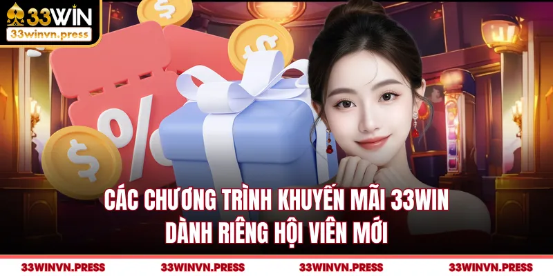 Các chương trình khuyến mãi 33Win dành riêng hội viên mới