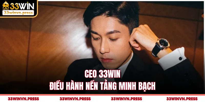 CEO 33Win điều hành nền tảng minh bạch