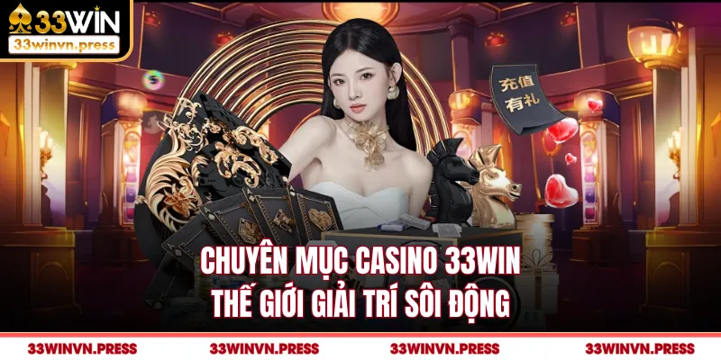 Chuyên mục casino 33Win thế giới giải trí sôi động