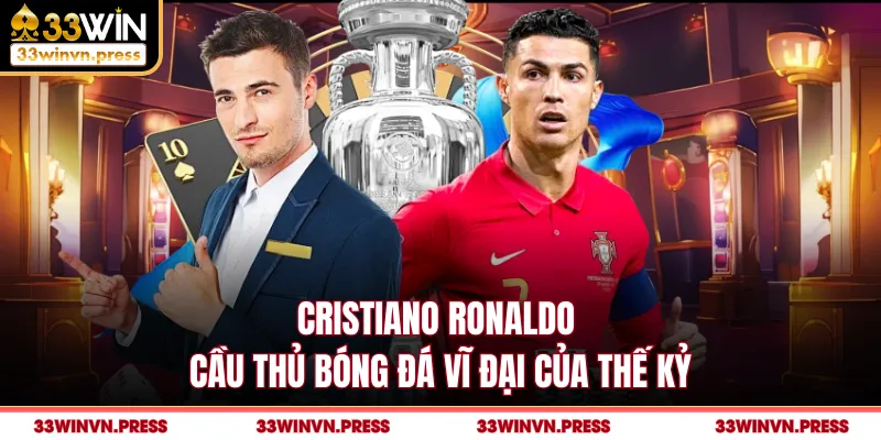Cristiano Ronaldo - Cầu Thủ Bóng Đá Vĩ Đại Của Thế Kỷ