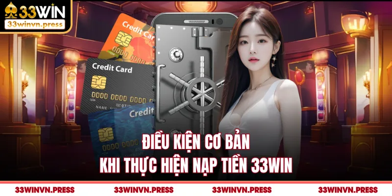 Điều kiện cơ bản khi thực hiện nạp tiền 33Win