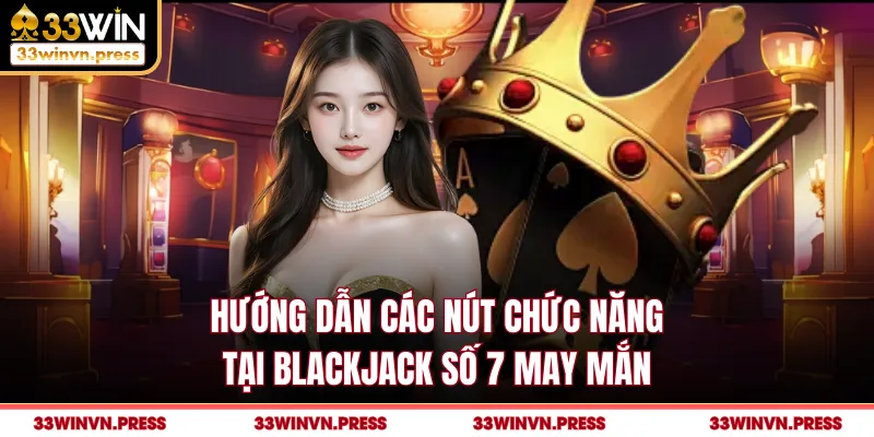 Hướng dẫn các nút chức năng tại blackjack số 7 may mắn
