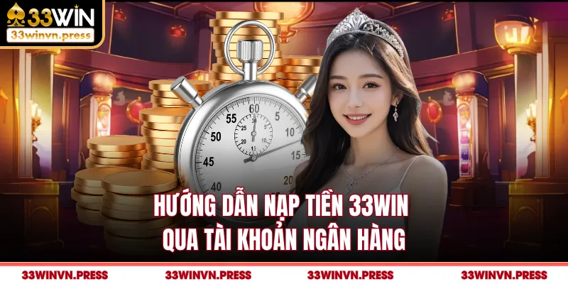 Hướng dẫn nạp tiền 33Win qua tài khoản ngân hàng