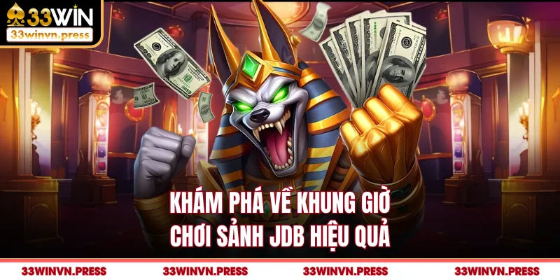 Khám phá về khung giờ chơi sảnh JDB hiệu quả