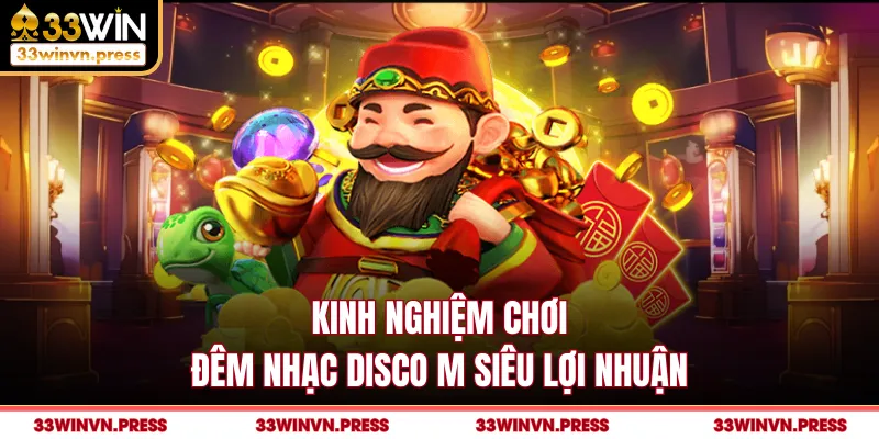 Kinh nghiệm chơi đêm nhạc disco M siêu lợi nhuận