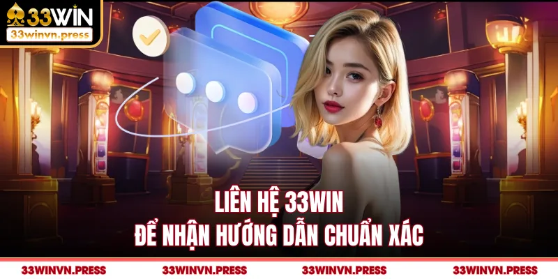 Liên hệ 33Win để nhận hướng dẫn chuẩn xác