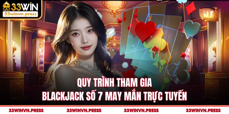 Quy trình tham gia blackjack số 7 may mắn trực tuyến