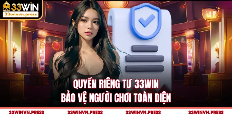 Quyền riêng tư 33Win bảo vệ người chơi toàn diện