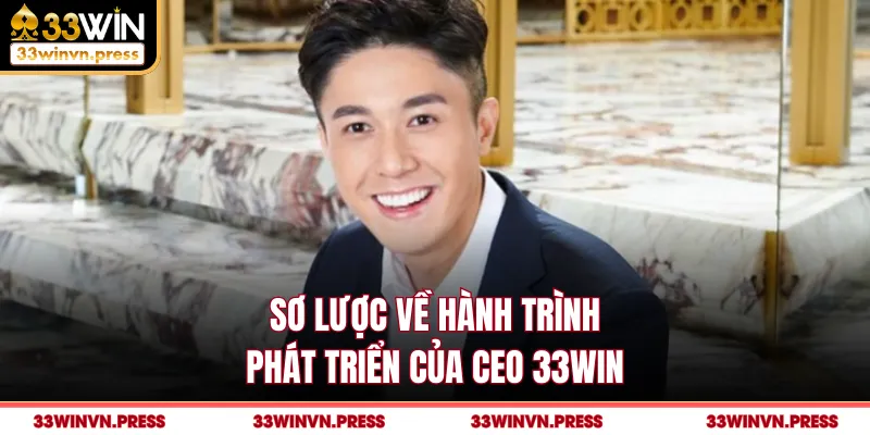 Sơ lược về hành trình phát triển của CEO 33Win