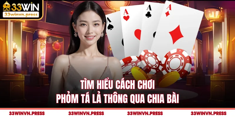 Tìm hiểu cách chơi phỏm tá lả thông qua chia bài