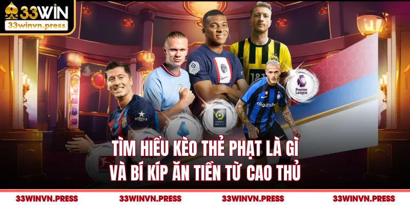 Tìm Hiểu Kèo Thẻ Phạt Là Gì Và Bí Kíp Ăn Tiền Từ Cao Thủ