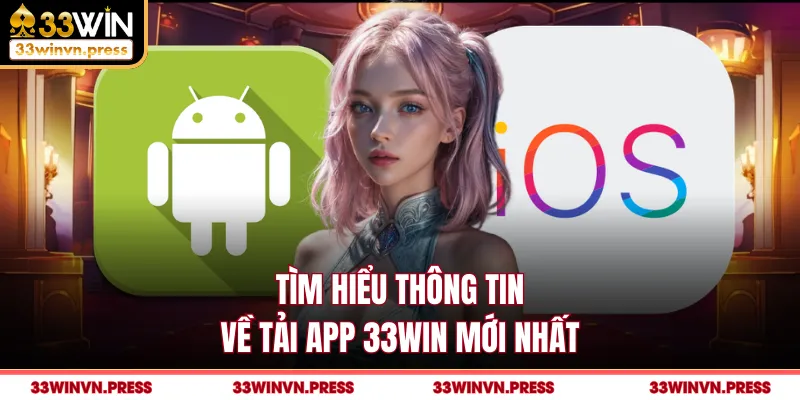 Tìm hiểu thông tin về tải app 33win mới nhất
