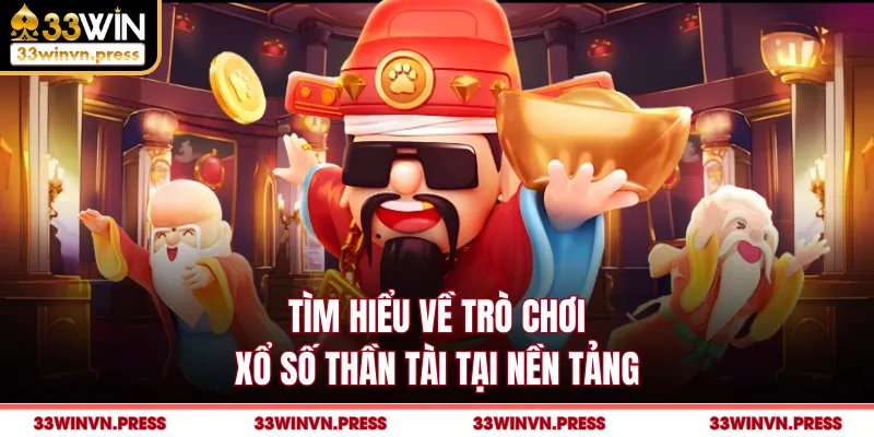 Tìm hiểu về trò chơi xổ số Thần Tài tại nền tảng