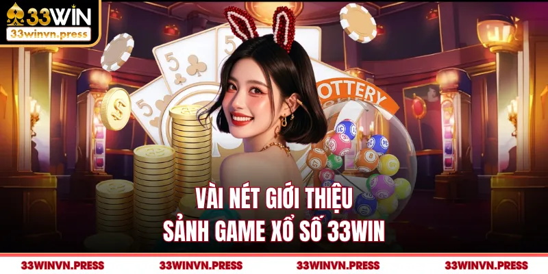Vài nét giới thiệu sảnh game xổ số 33Win