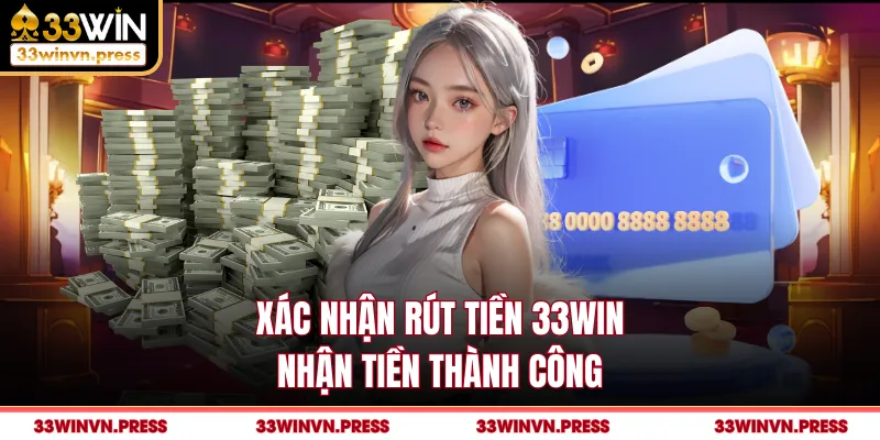 Xác nhận rút tiền 33Win nhận tiền thành công